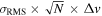 ${\sigma }_{\mathrm{RMS}}\times \sqrt{N}\times {\rm{\Delta }}v$