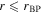 $r\leqslant {r}_{\mathrm{BP}}$