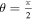 $\theta =\tfrac{\pi }{2}$