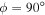 $\phi =90^\circ $