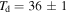 ${T}_{{\rm{d}}}=36\pm 1$
