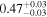 ${0.47}_{-0.03}^{+0.03}$