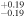 ${}_{-0.19}^{+0.19}$