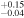 ${}_{-0.04}^{+0.15}$