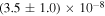 $(3.5\pm 1.0)\times {10}^{-8}$