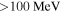 $\gt 100\,\mathrm{MeV}$