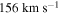 $156\,\mathrm{km}\,{{\rm{s}}}^{-1}$