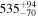 ${535}_{-70}^{+94}$