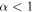 $\alpha \lt 1$