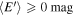 $\left\langle E^{\prime} \right\rangle \geqslant 0\,\mathrm{mag}$