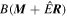 $B\left({\boldsymbol{M}}+\hat{E}{\boldsymbol{R}}\right)$