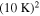 ${\left(10{\rm{K}}\right)}^{2}$