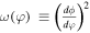 $\omega (\varphi )\,\equiv {\left(\tfrac{d\phi }{d\varphi }\right)}^{2}$