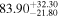 ${83.90}_{-21.80}^{+32.30}$