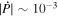 $| \dot{P}| \sim {10}^{-3}$