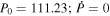 ${P}_{0}=111.23;\dot{P}=0$