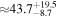 $\approx {43.7}_{-8.7}^{+19.5}$