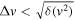 ${\rm{\Delta }}v\lt \sqrt{\delta ({v}^{2})}$