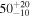 ${50}_{-10}^{+20}$