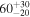 ${60}_{-20}^{+30}$