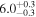${6.0}_{-0.3}^{+0.3}$