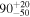 ${90}_{-50}^{+20}$
