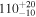 ${110}_{-10}^{+20}$
