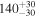 ${140}_{-30}^{+30}$
