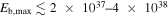 ${E}_{{\rm{b}},\max }\lesssim 2\,\times \,{10}^{37}\mbox{--}4\,\times \,{10}^{38}$