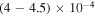 $(4-4.5)\times {10}^{-4}$