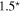 ${1.5}^{\star }$