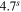 ${4.7}^{s}$