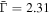 $\bar{{\rm{\Gamma }}}=2.31$