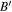 $B^{\prime} $
