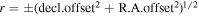 $r=\pm {(\mathrm{decl}.{\mathrm{offset}}^{2}+{\rm{R}}.{\rm{A}}.{\mathrm{offset}}^{2})}^{1/2}$