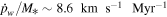 ${\dot{p}}_{w}/{M}_{* }\sim 8.6\,\ \mathrm{km}\,\ {{\rm{s}}}^{-1}\,\,\ {\mathrm{Myr}}^{-1}$