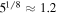 ${5}^{1/8}\approx 1.2$