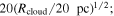 $20{({R}_{\mathrm{cloud}}/20\mathrm{pc})}^{1/2};$