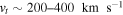 ${v}_{t}\sim 200\mbox{--}400\,\ \mathrm{km}\,\ {{\rm{s}}}^{-1}$