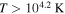 $T\gt {10}^{4.2}\,{\rm{K}}$