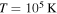$T={10}^{5}\,{\rm{K}}$