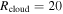 ${R}_{\mathrm{cloud}}=20$