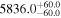 ${5836.0}_{-60.0}^{+60.0}$