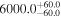 ${6000.0}_{-60.0}^{+60.0}$