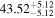 ${43.52}_{-5.12}^{+5.12}$