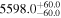 ${5598.0}_{-60.0}^{+60.0}$