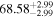 ${68.58}_{-2.99}^{+2.99}$
