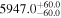 ${5947.0}_{-60.0}^{+60.0}$