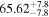 ${65.62}_{-7.8}^{+7.8}$