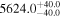 ${5624.0}_{-40.0}^{+40.0}$